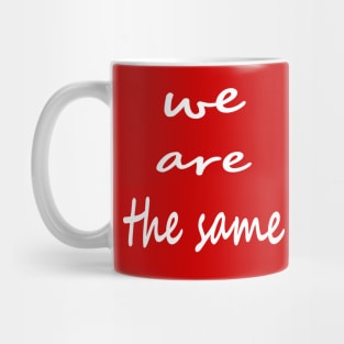 we are the same Mug